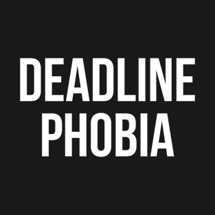 Deadline Phobia T-Shirt