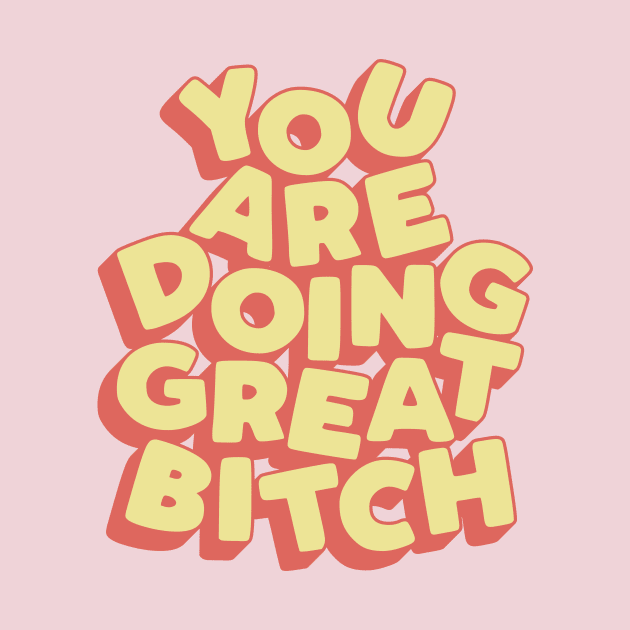 You Are Doing Great Bitch by MotivatedType