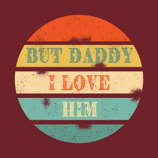 But Daddy I love Him T-Shirt