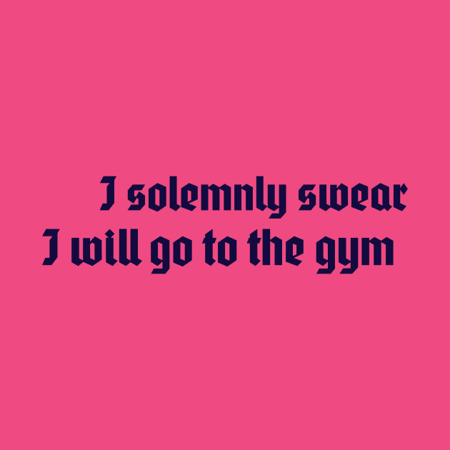 I solemnly swear I will go to the gym by DailyTee91