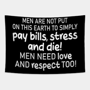 men are not put on this earth to simply pay bills, stress and die! men need love and respect too! Tapestry