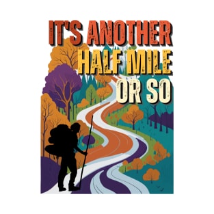 Its Another Half Mile Or So - Hiking - Outdoors T-Shirt
