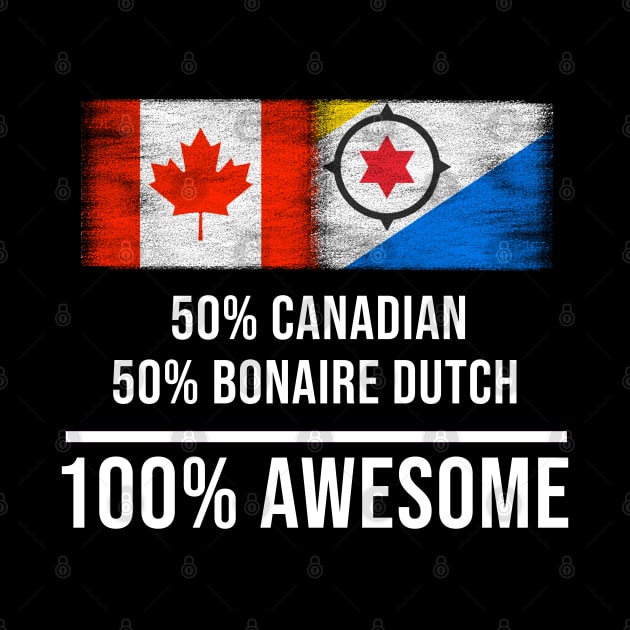50% Canadian 50% Bonaire Dutch 100% Awesome - Gift for Bonaire Dutch Heritage From Bonaire by Country Flags