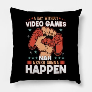 A Day Without Video Games Nah Never Gonna Happen Pillow