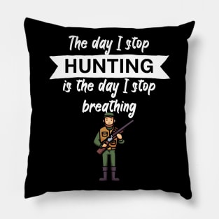 The day I stop hunting is the day I stop breathing Pillow