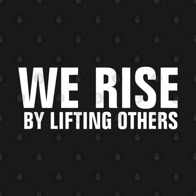 We Rise By Lifting Others - Christian by ChristianShirtsStudios