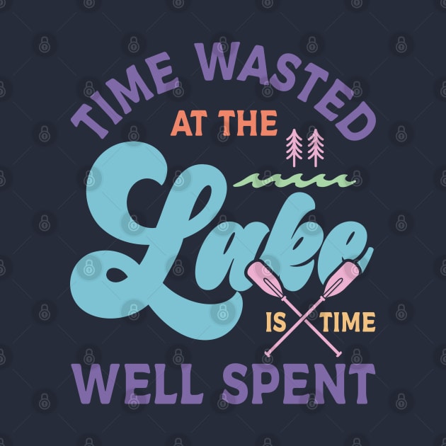 Time Wasted at the Lake is Time Well Spent by KayBee Gift Shop