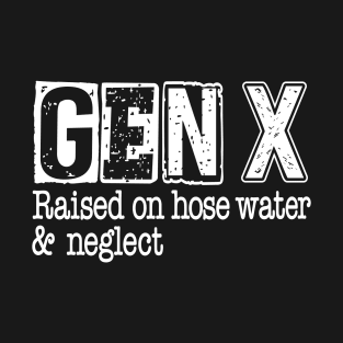 Gen X Raised on Hose Water and Neglect T-Shirt