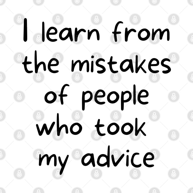 I learn from the mistakes of people who took my advice by rock-052@hotmail.com