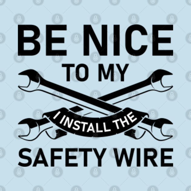 Disover Be nice to my i install the safety wire - Aircraft Engineering Design for an Airplane Mechanic - Airplane Mechanic - T-Shirt