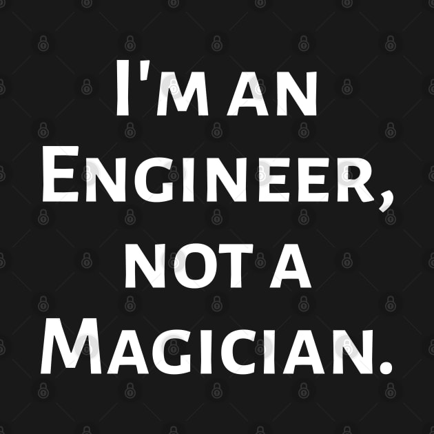 I'm an Engineer, not a Magician by GregFromThePeg