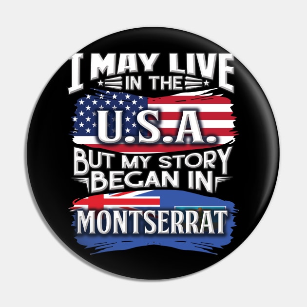 I May Live In The USA But My Story Began In Montserrat - Gift For Montserratian With Montserratian Flag Heritage Roots From Montserrat Pin by giftideas