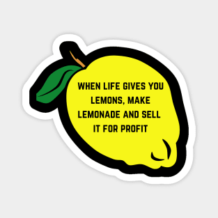 When Life Gives You Lemons Make Lemonade And Sell It For Profit Magnet