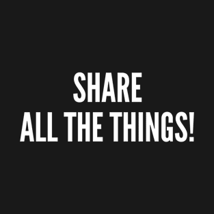 Share All The Things! T-Shirt