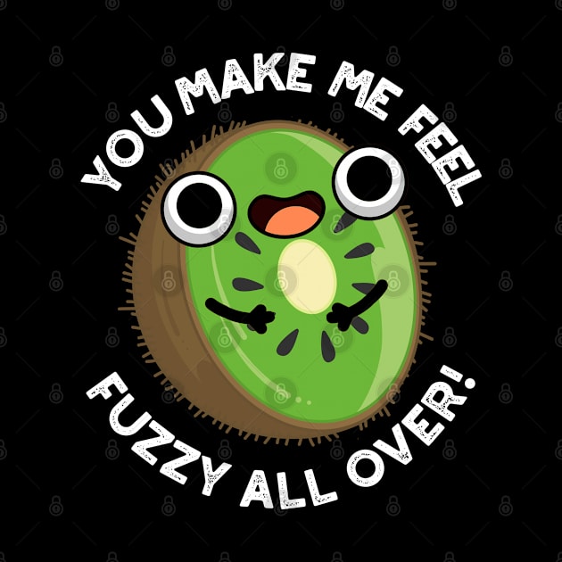 You Make Me Feel Fuzzy All Over Funny Kiwi Fruit Pun by punnybone