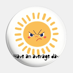 Have an average day Pin