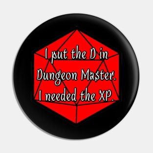 I Put the D in Dungeon Master. I Needed the XP. Pin