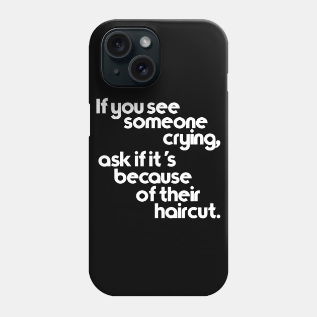 If You See Someone Crying, Ask If It's Because of Their Haircut Phone Case by darklordpug