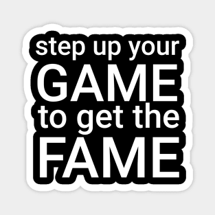 step up your game to get the fame Magnet