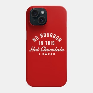 Christmas Bourbon No Bourbon in this Hot Chocolate I Swear Phone Case