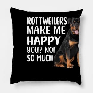 Rottweilers MAKE ME HAPPY! YOU? NOT SO MUCH. Pillow