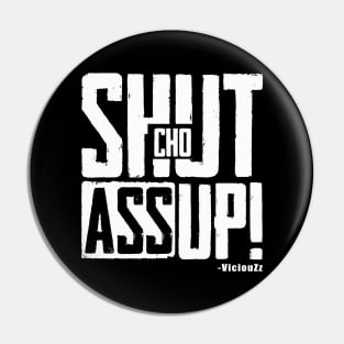 Shut Cho Ass Up Pin