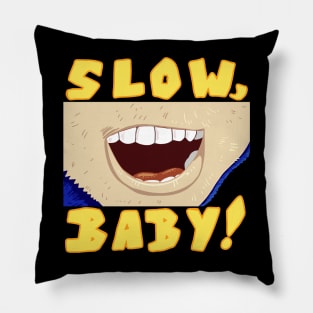 SLOW, BABY! Pillow