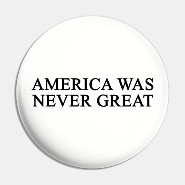 America Was Never Great Pin by dumbshirts