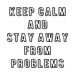 Keep Calm and Stay Away from Problems T-Shirt