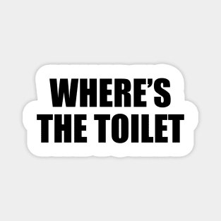 where’s the toilet - funny quote Magnet