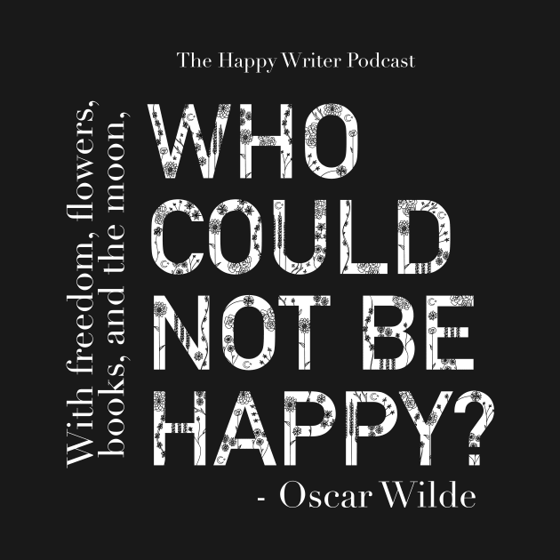 Who Could Not Be Happy? - Oscar Wilde Quote by The Happy Writer