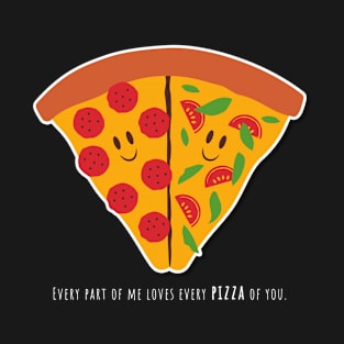 Every part of me love every pizza of you T-Shirt