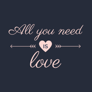 All You Need Is Love - Valentine's Day T-Shirt