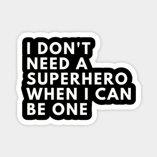 I Don't need a Superhero when I can be one Magnet