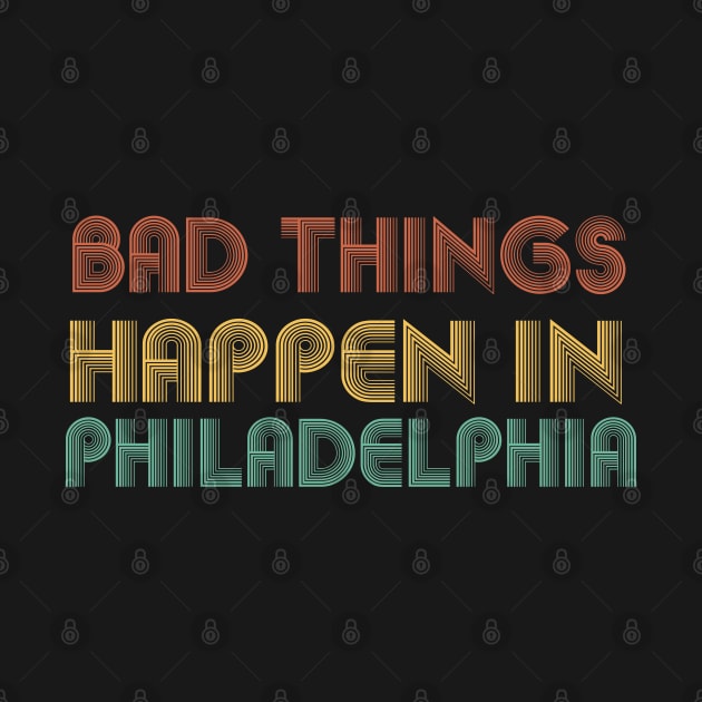 Bad Things Happen In Philadelphia philadelphia philadelphia philadelphia by Gaming champion