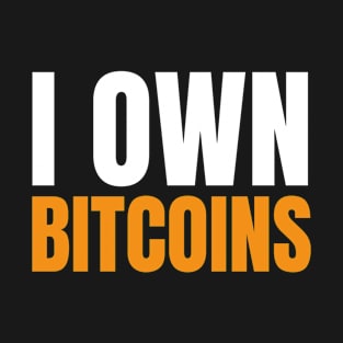 I Own Bitcoins. Bitcoin and Cryptocurrency Believer T-Shirt