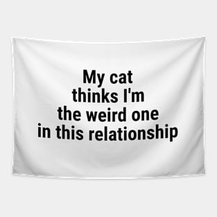 My cat thinks I'm the weird one in this relationship Black Tapestry