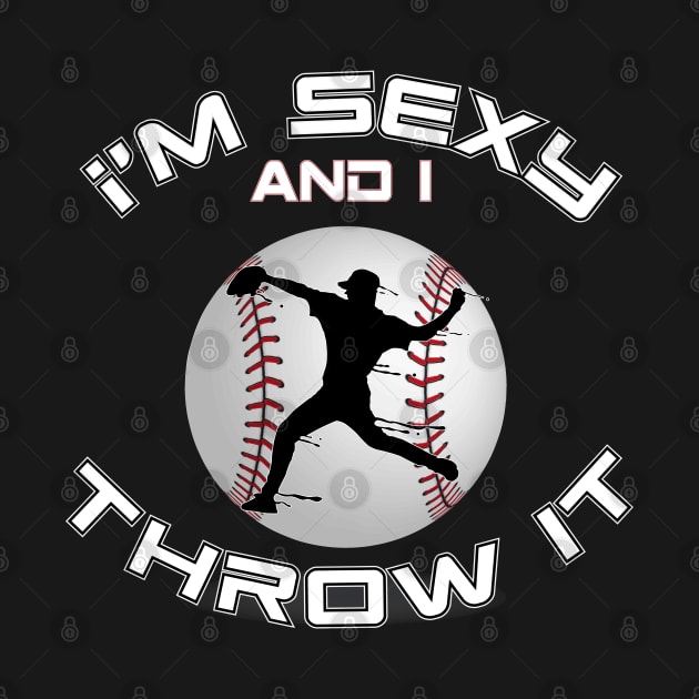 I'M Sexy and I Throw It Baseball Pitcher and baseball by Surfer Dave Designs