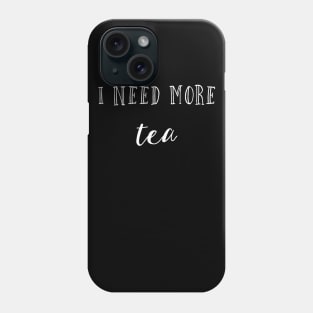 I need more tea Phone Case