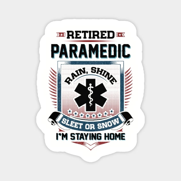 Retired Paramedic Rain Shine Sleet Or Snow I'm Stayin Home Magnet by Distefano