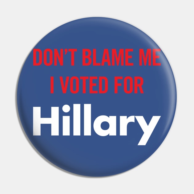 Don't Blame Me I Voted for Hillary Pin by zubiacreative