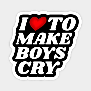 I-Love-To-Make-Boys-Cry Magnet