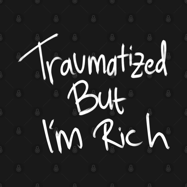 Traumatized but i'm rich by GirlInTheForest