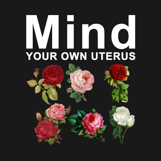 Mind Your Own Uterus by Horisondesignz