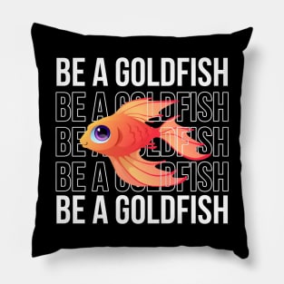 Be A Goldfish Pillow