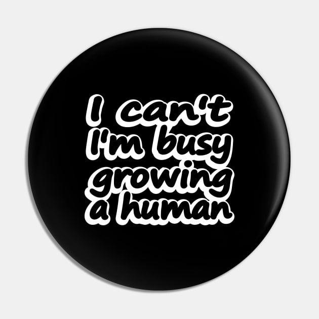 I Can't I'm Busy Growing A Human, Funny Pregnancy gift idea Pin by It'sMyTime