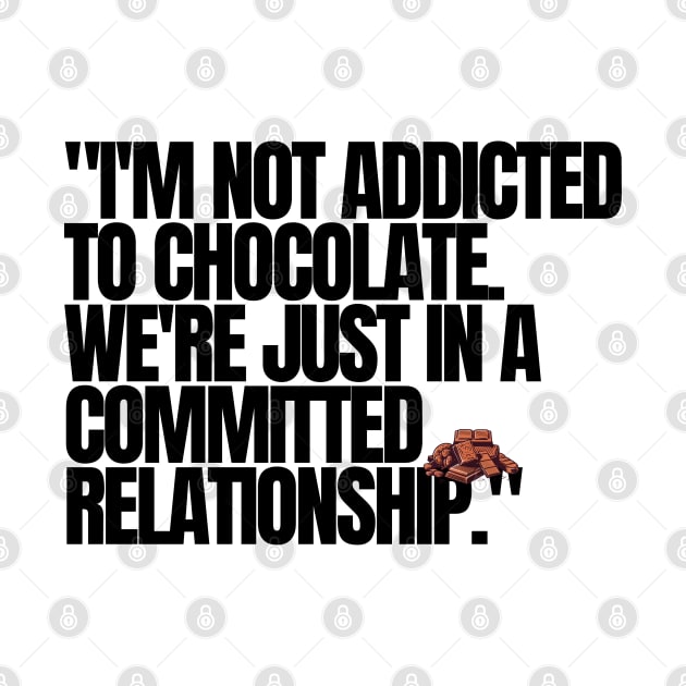 "I'm not addicted to chocolate. We're just in a committed relationship." Funny Quote by InspiraPrints