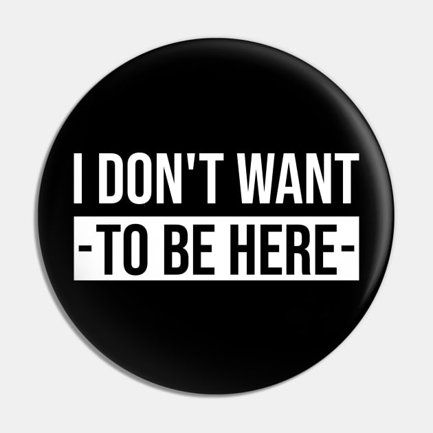 I Don´t Want To Be Here Pin by Dojaja