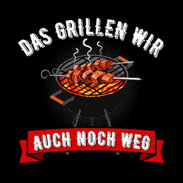 Das Grillen Wir Auch Noch Weg Grill Griller Fun by Foxxy Merch