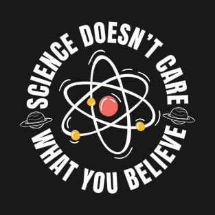 Science Doesn't Care What You Believe T-Shirt